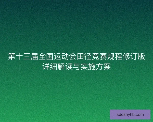第十三届全国运动会田径竞赛规程修订版详细解读与实施方案