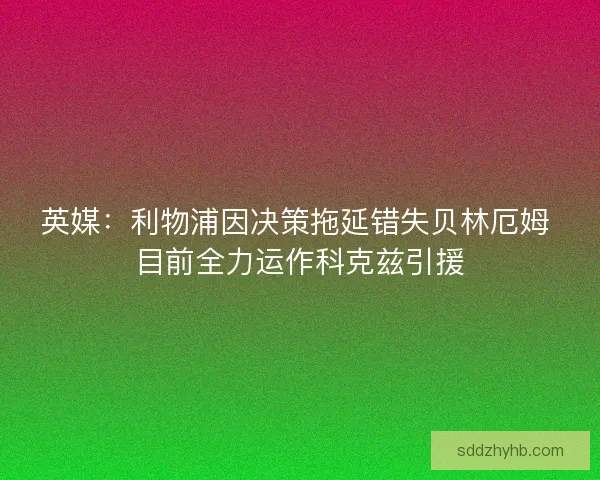 英媒：利物浦因决策拖延错失贝林厄姆 目前全力运作科克兹引援
